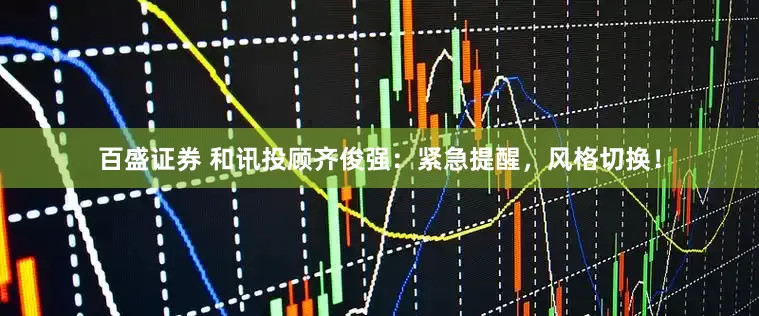 百盛证券 和讯投顾齐俊强：紧急提醒，风格切换！